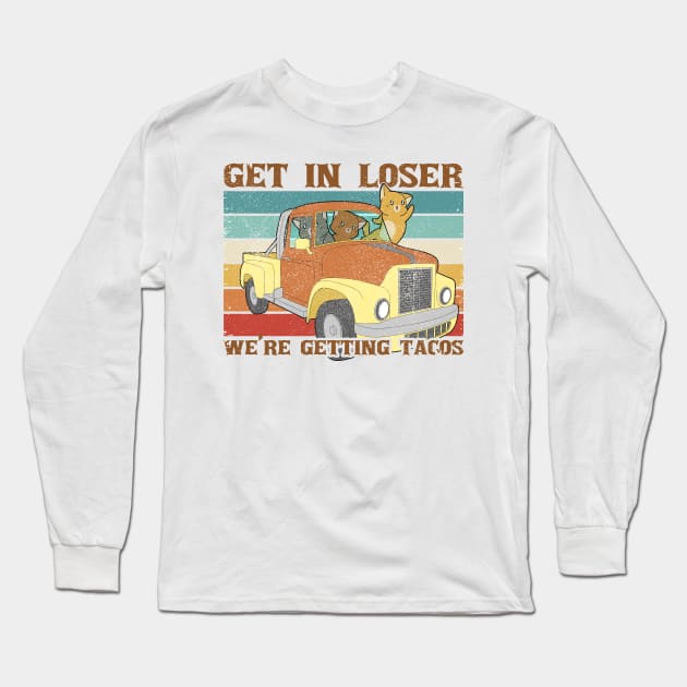 Funny Friends Get In Loser We're Getting Tacos Long Sleeve T-Shirt by Clawmarks
